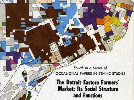 Report - The Detroit Eastern Farmers' Market: Its Social Structure and Functions
[Fourth in a Series of Occasional Papers in Ethnic Studies]