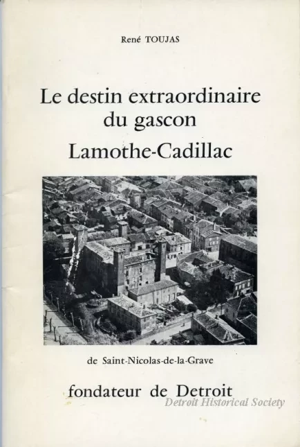 Booklet - La destin extraordinaire du gascon
Lamothe-Cadillac
de Saint-Nicolas-de-la-Grave
fondateur de Detroit