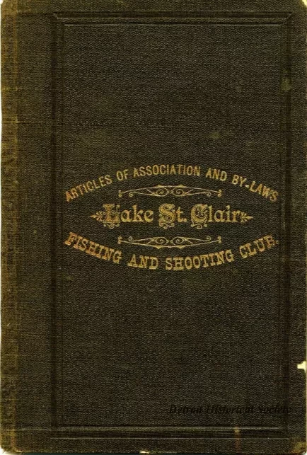 Booklet - Articles of Association and By-Laws,
Lake St. Clair Fishing and Shooting Club of Detroit