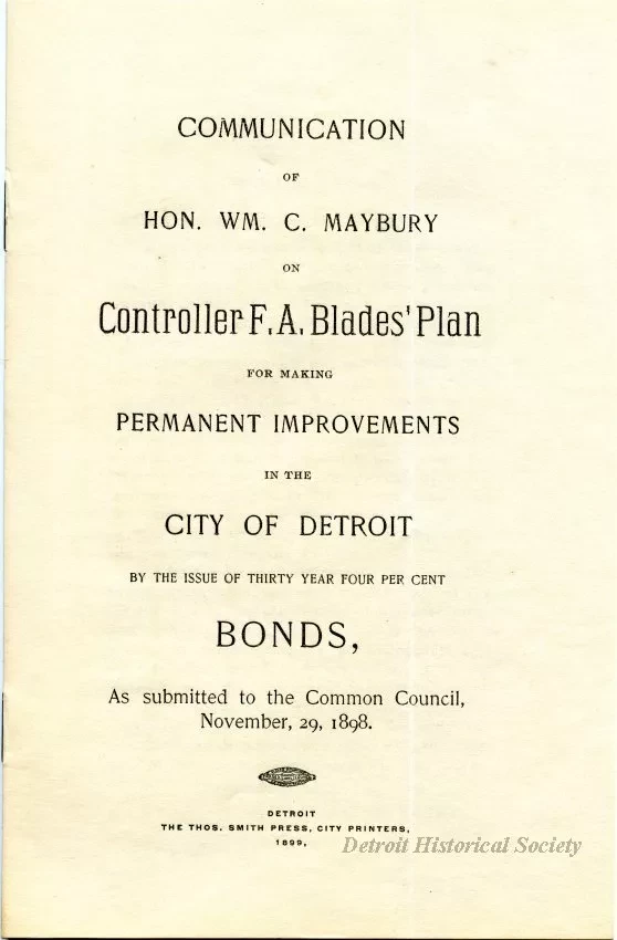 Booklet - Communication of Hon. Wm. C. Maybury on Controller F. A. Blades' Plan for Making Permanent Improvements in the City of Detroit by the Issue of Thhirty Year Four Per Cent Bonds.