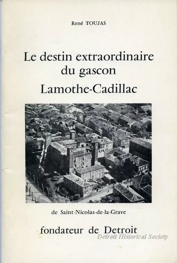 Booklet - La destin extraordinaire du gascon
Lamothe-Cadillac
de Saint-Nicolas-de-la-Grave
fondateur de Detroit