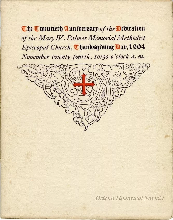 Program - The Twentieth Anniversary of the Dedication of the Mary W. Palmer Memorial Methodist Episcopal Church, Thanksgiving Day, 1904
November 24, 10:30 O'Clock A.M.